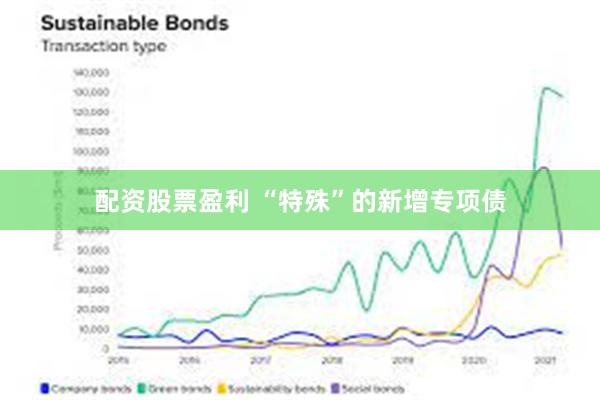 配资股票盈利 “特殊”的新增专项债