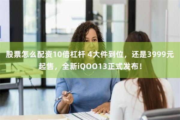 股票怎么配资10倍杠杆 4大件到位，还是3999元起售，全新iQOO13正式发布！